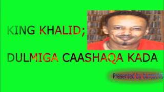 King Khalid  Dulmiga Caashaqa Kadaa [upl. by Bixler]