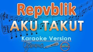 Repvblik  Aku Takut Karaoke  GMusic [upl. by Eneroc]