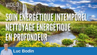 Soin énergétique intemporel avec nettoyage général  Luc Bodin [upl. by Hanikahs259]