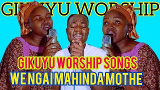 WE NGAI MAHINDA MOTHE IGURU RIA MAUNDU MOTHE WE WI NGAI GIKUYU WORSHIP SONGS [upl. by Donall]