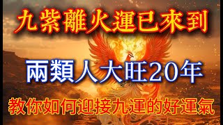 九紫離火運已來到，兩類人大旺20年，教你如何迎接九運的好運氣 [upl. by Eniamrej254]