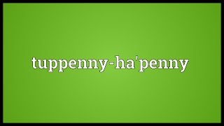 Tuppennyhapenny Meaning [upl. by Nnaeirb552]