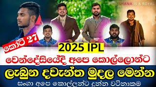 IPL වෙන්දේසියේ වැඩිම ලන්සුව අද අපෙ කොල්ලන්ට සුපිරි මුදලක්අලුත්ම කන්ඩායමක් IPL2025 [upl. by Zetrauq578]