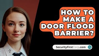 How To Make A Door Flood Barrier  SecurityFirstCorpcom [upl. by Sukramed]