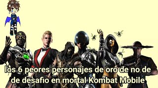 los 6 peores personajes de oro de no de desafio en mortal Kombat Mobile que nunca debeis usar [upl. by Hogarth]