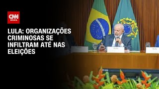 Lula Organizações criminosas se infiltram até nas eleições  CNN ARENA [upl. by Dallis322]