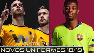 NOVOS UNIFORMES 20182019 l PARTE 4 l WOLVES AGORA É ADIDAS E TÁ LINDO NOVA CAMISA 2 DO BARÇA SAIU [upl. by Cchaddie]