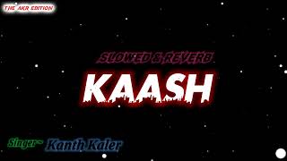 KAASH  Slowed amp Reverb ।। Kanth Kaler ।। Anmol ।। TSeries ।। Punjabi Song New ।। THEAKREDITION [upl. by Yorker22]