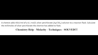 A chemist adds 4550 ml of a 61 molL silver perchlorate AgClO4 solution to a reaction flask [upl. by Ijneb]