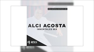 Alci Acosta Inmortales Mix  Dj Erick El Cuscatleco [upl. by Elianore]