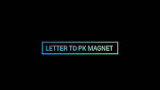 LETTER TO PK MAGNET [upl. by Shane]