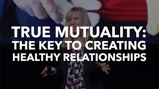 True Mutuality ​The Key to Creating Healthy Relationships​ [upl. by Ahsiekam]