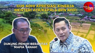 GUS ADHI APRESIASI KINERJA MENTERI ATRKEPALA BPN AHY DUKUNG PENUH BERANTAS MAFIA TANAH [upl. by Yaf]