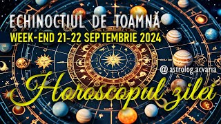 ECHINOCTIU ⚖ WEEKEND 2122 SEPTEMBRIE 2024 ☀♍➡♎ HOROSCOPUL ZILEI cu astrolog Acvaria [upl. by Linskey]