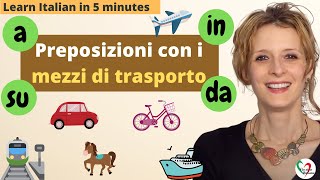 Learn Italian in 5 minutes Preposizioni con i mezzi di trasportoPrepositions with means of travel [upl. by Ttelrats196]