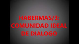 HABERMAS3 LA COMUNIDAD IDEAL DE DIÁLOGO [upl. by Erick]