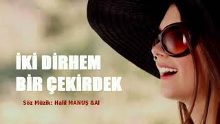 İKİ DİRHEM BİR ÇEKİRDEK Söz Müzik Halil MANUŞ [upl. by Hsetim]