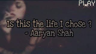 Is This The Life I Chose   Aaryan Shah  Lyrics [upl. by Eissehc]