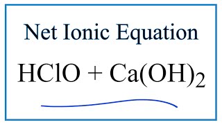 How to Write the Net Ionic Equation for HClO  CaOH2  CaClO2  H2O [upl. by Drofnats]