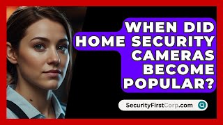 When Did Home Security Cameras Become Popular  SecurityFirstCorpcom [upl. by Bloxberg]