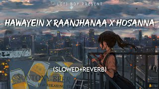 Hawayein x Raanjhanaa x HosannaSlowed Reverb Arijit SinghLofi Boy [upl. by Ecitnerp]