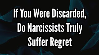 If You Were Discarded Do Narcissists Truly Suffer Regret [upl. by Takeo948]