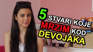 5 Stvari Koje Mrzim Kod  DEVOJAKA [upl. by Anot]