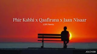 Phir Kabhi x Qaafirana x Jaan Nisaar  Lofi Remix Mshup  Jolchobi Lofi [upl. by Nayrbo]