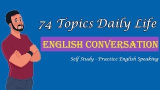 Self Study Speaking English with 74 Topics Daily Life English Conversation [upl. by Esilanna]