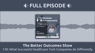 139 What Successful healthcare Tech Companies do Differently  The Better Outcomes Show [upl. by Nayt]