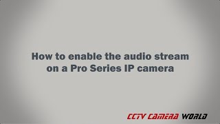 How to enable the audio stream on a Pro Series IP Camera [upl. by Attela]