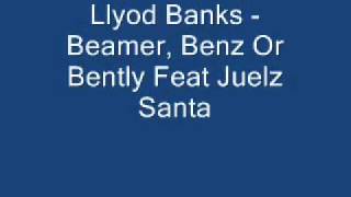 Llyod Banks  Beamer Benz Or Bently Feat Juelz Santa LYRICS [upl. by Guendolen]