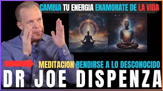 CAMBIA TU ENERGIA ENAMORATE DE LA VIDA JOE DISPENZA EN ESPAÑOL MEDITACION RENDIRSE A LO DESCONOCIDO [upl. by Carmella]