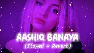 Aashiq Banaya Aapne  Slowed And Reverb  Hate Story 4  TikTok Version Viral New Song TSeries [upl. by Goldina]