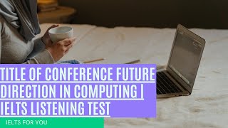 Title of conference future direction in computing  IELTS Listening Test [upl. by Klingel547]