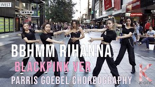 BLACKPINK VER BBHMM  Rihanna Dance Cover PARRIS CHOREOGRAPHY KOTIC [upl. by Akcirahs]