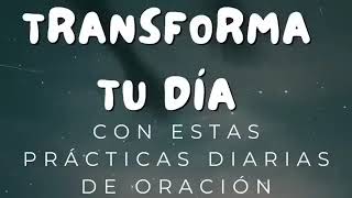 TRANSFORMA TU DÍA CON ESTAS PRÁCTICAS DIARIAS DE ORACIÓN oración [upl. by Adkins]