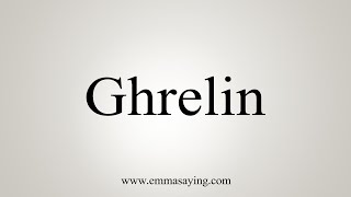 How To Say Ghrelin [upl. by Dougald745]