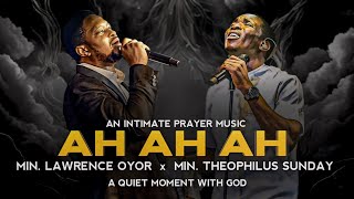 AH AH AH  Min Lawrence Oyor  Min Theophilus Sunday  An Intimate Prayer Music  Worship Music [upl. by Erdah]