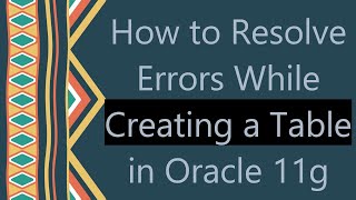 How to Resolve Errors While Creating a Table in Oracle 11g [upl. by Cherian]