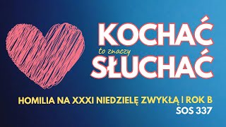 SOS 337 KOCHAĆ to znaczy SŁUCHAĆ  homilia na XXXI Niedzielę Zwykłą rok B [upl. by Ahsote597]