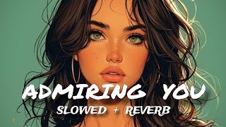 Admiring You   Slowed amp Reverb [upl. by Netnilc443]