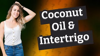 Is coconut oil good for intertrigo [upl. by Nirik908]