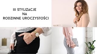 3 STYLIZACJE NA RODZINNE UROCZYSTOŚCI  loveandgreatshoes [upl. by Yard585]