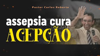 ASSEPSIA CURA ACEPÇÃO  Carlos Roberto  Pregador do Evangelho  Hidrolândia  GO [upl. by Nnyliram]