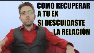 Como recuperar a tu ex si descuidaste la relacion [upl. by Mandy982]