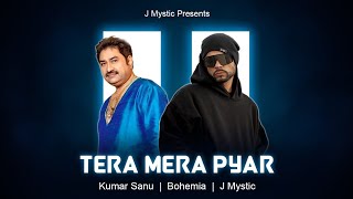 Tera Mera Pyar  Kumar Sanu x Bohemia x J Mystic [upl. by Aynatal221]