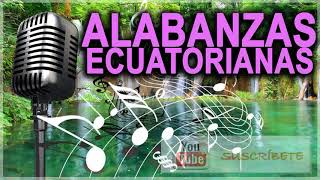 MIX ALABANZAS ECUATORIANAS 2018 [upl. by Adriell608]