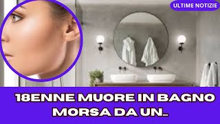 MUORE IN BAGNO 18ENNE MORSA DA UN [upl. by Ttebroc]