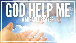 Prayer For Gods Help  God Help Me Please Miracle Prayer [upl. by Tannen149]